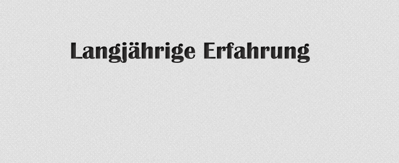 Langjährige Erfahrung.